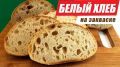 Как испечь идеальный белый хлеб на закваске